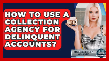How To Use A Collection Agency For Delinquent Accounts? - Mastering Property Management