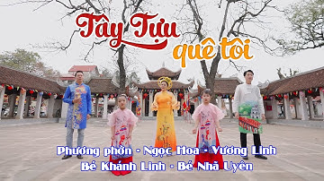 TÂY TỰU QUÊ TÔI - OFFICIAL MV | NGỌC HOA x VƯƠNG LINH x PHƯƠNG PHỞN x BÉ NHÃ UYÊN x BÉ KHÁNH LINH