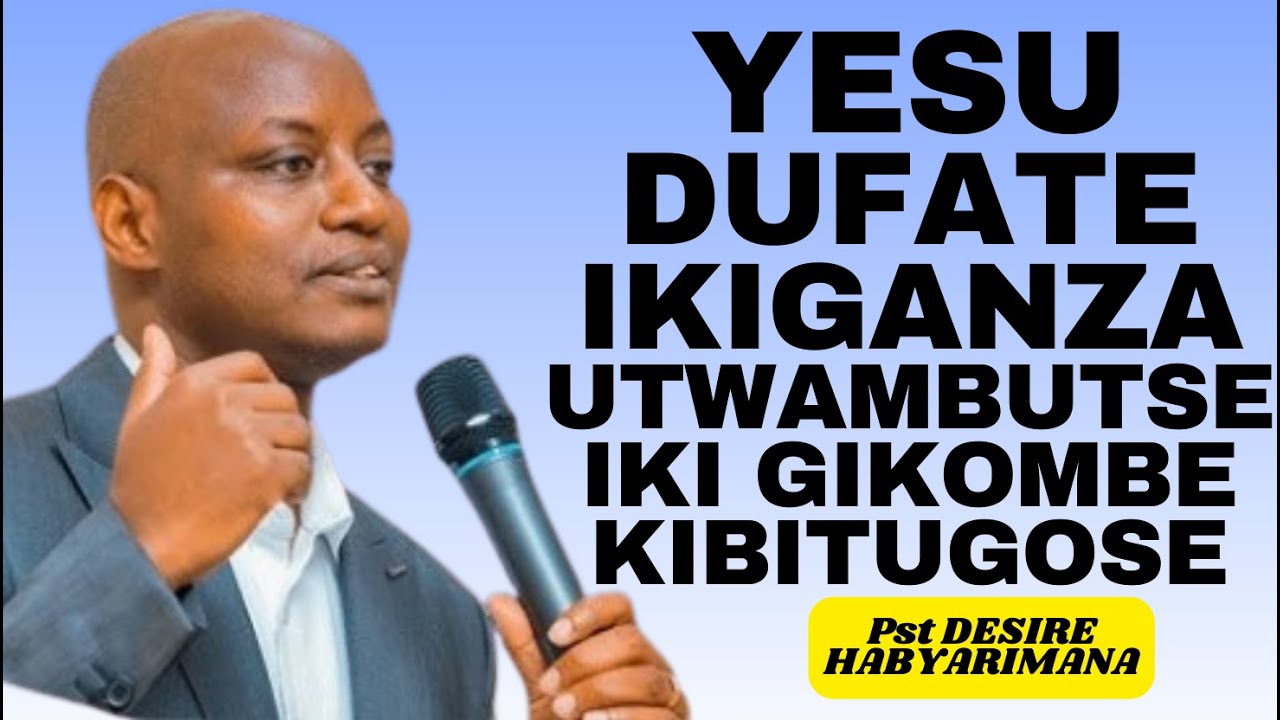 YESU DUFATE IKIGANZA UTWAMBUTSE IKI GIKOMBE KIBITUGOSE - PST DESIRE HABYARIMANA