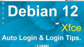Debian 12 - Xfce - Auto Login & Login screen Tips.