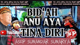 ULAH WAKA NGA BIDAH KEUN KA BATUR SABAB DI DIRI URANG LOBA BIDAH NA || ABAH ASEP SUNANDAR SUNARYA