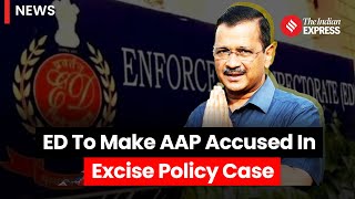Excise Policy Case: AAP To Be Named Co-Accused In Next Chargesheet: ED To Delhi HC