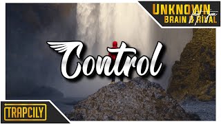 Unknown Brain x Rival - Control (feat. Jax) • TRAPCILY