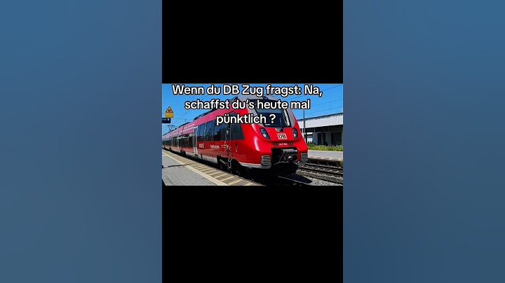 Wenn du den DB Zug fragst ob er heute pünktlich kommt?