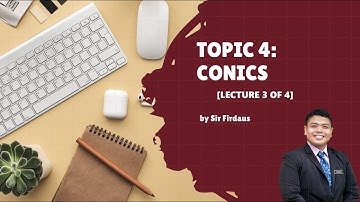 TOPIC 4 : CONICS  (LECTURE 3 OF 4)
