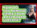 How Do You Remove Grime From A Keyboard Surface?