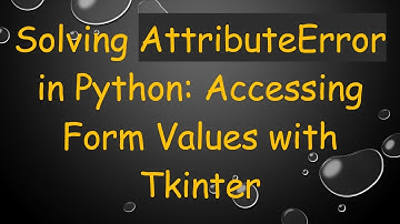Solving AttributeError in Python: Accessing Form Values with Tkinter