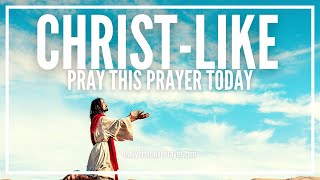 Prayer To Supernaturally Adjust Your Life To Be More Christ-Like | Be More Like Jesus