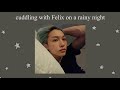 Stray kids asmr cuddling with felix on a rainy night