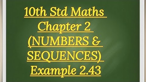10th std Maths Chapter 2 (NUMBERS & SEQUENCES)Example 2.43