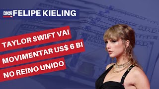 Taylor Swift vai movimentar US$ 6 bi no Reino Unido | Felipe Kieling