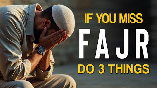 DO 3 IF YOU MISS FAJR
