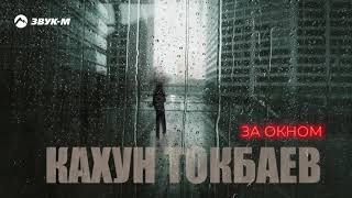 Кахун Токбаев - За окном | Премьера трека 2021