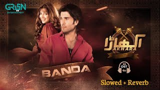 Akhara OST | Banda | Slowed   Reverb | Feroze Khan | Sonya Hussyn