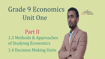 Grade 9 Economics unit one Part II- Methods & Approaches of Studying Economics|Decision Making units