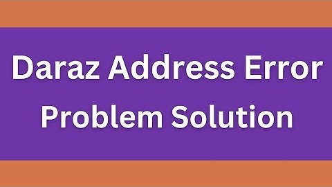 Daraz Address Problem Daraz Address Error Solution Daraz Address Issue