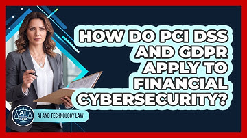 How Do PCI DSS And GDPR Apply To Financial Cybersecurity? - AI and Technology Law