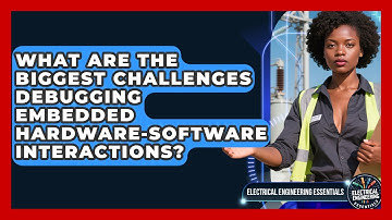 What Are The Biggest Challenges Debugging Embedded Hardware-software Interactions?