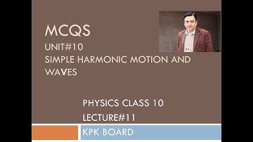 MCQS UNIT#11 SIMPLE HARMONIC MOTION AND WAVES CLASS 10 PHYSICS KPK BOARD