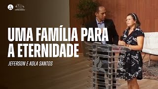 UMA FAMÍLIA PARA A ETERNIDADE | Adla e Jeferson Santos