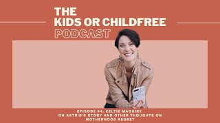 Keltie Maguire on Astrid's Story & Thoughts on Motherhood Regret | Kids or Childfree Podcast, Ep. 44