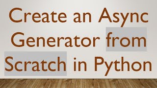 Create an Async Generator from Scratch in Python