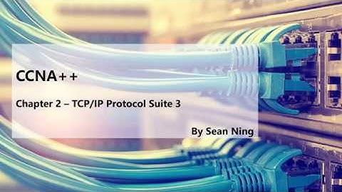 2 TCP IP Protocol Suite 3 - CCNA++ 最新CCNA视频教程(系统如何识别各层协议，Ethernet Type，Protocol/Port Number)