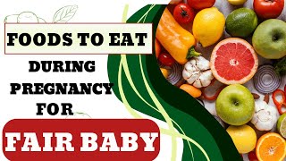 Food to eat during pregnancy for fair baby