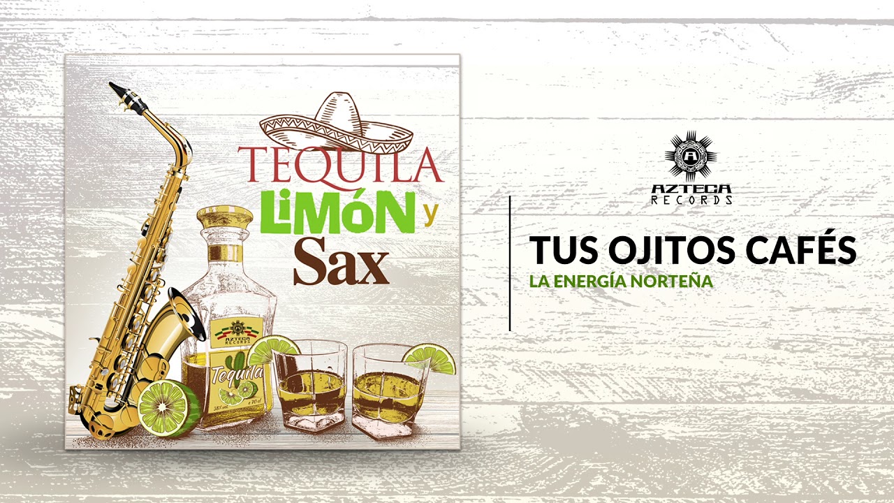 La Energía Norteña -Tus Ojitos Cafés -Tequila, Limón y Sax