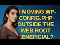 Wordpress: Is moving wp-config.php outside the web root beneficial?