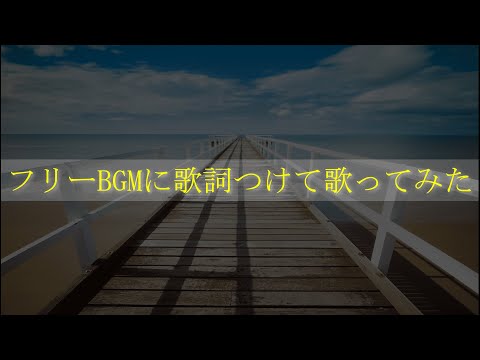 フリーBGMに歌詞つけて勝手に歌ってみた。