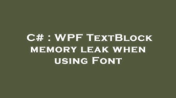 C# : WPF TextBlock memory leak when using Font