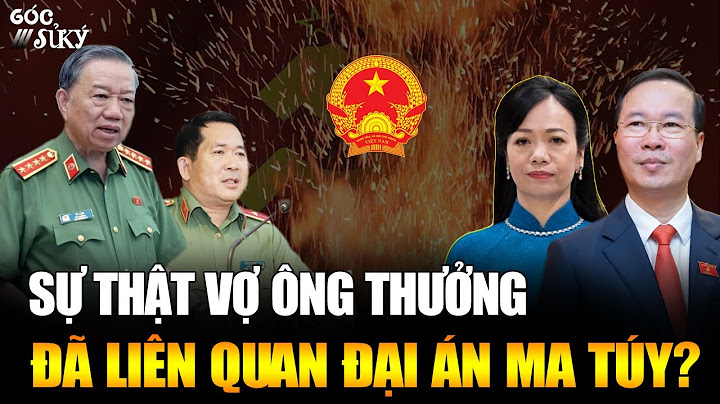 Lò Bác Tô Lâm đốt cháy rực Vợ ông Võ Văn Thưởng có liên quan đến đại án ma túy lớn nhất - Góc Sử Ký