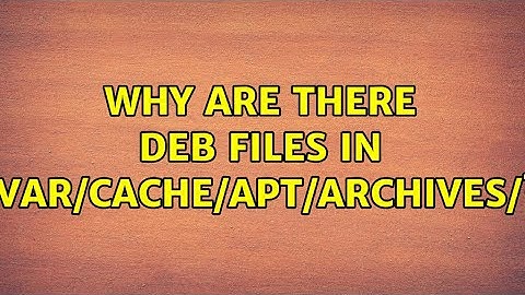 Ubuntu: Why are there deb files in /var/cache/apt/archives/?