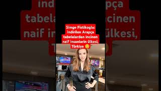 Simge Fistikoglu Indirilen Arapça Tabelalardan Incinen Naif Insanlarin Ülkesi,Türkiye