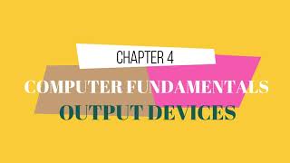 Output Devices; COMPUTER FUNDAMENTALS: Chapter 4