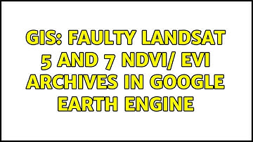 GIS: Faulty Landsat 5 and 7 NDVI/ EVI archives in Google Earth Engine (2 Solutions!!)
