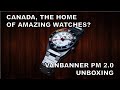 Canada, Home Of Amazing Watches? - VanBanner PM 2.0 Unboxing