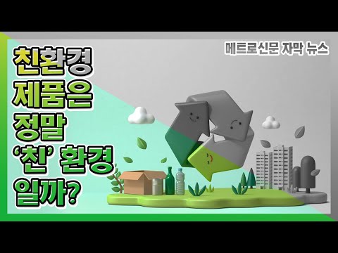 친환경의 환경오염 당신이 쓰는 친환경 제품 정말 친환경일까요 