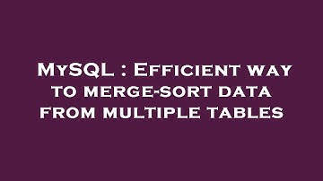 MySQL : Efficient way to merge-sort data from multiple tables