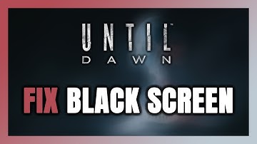 How to FIX Until Dawn Black Screen!