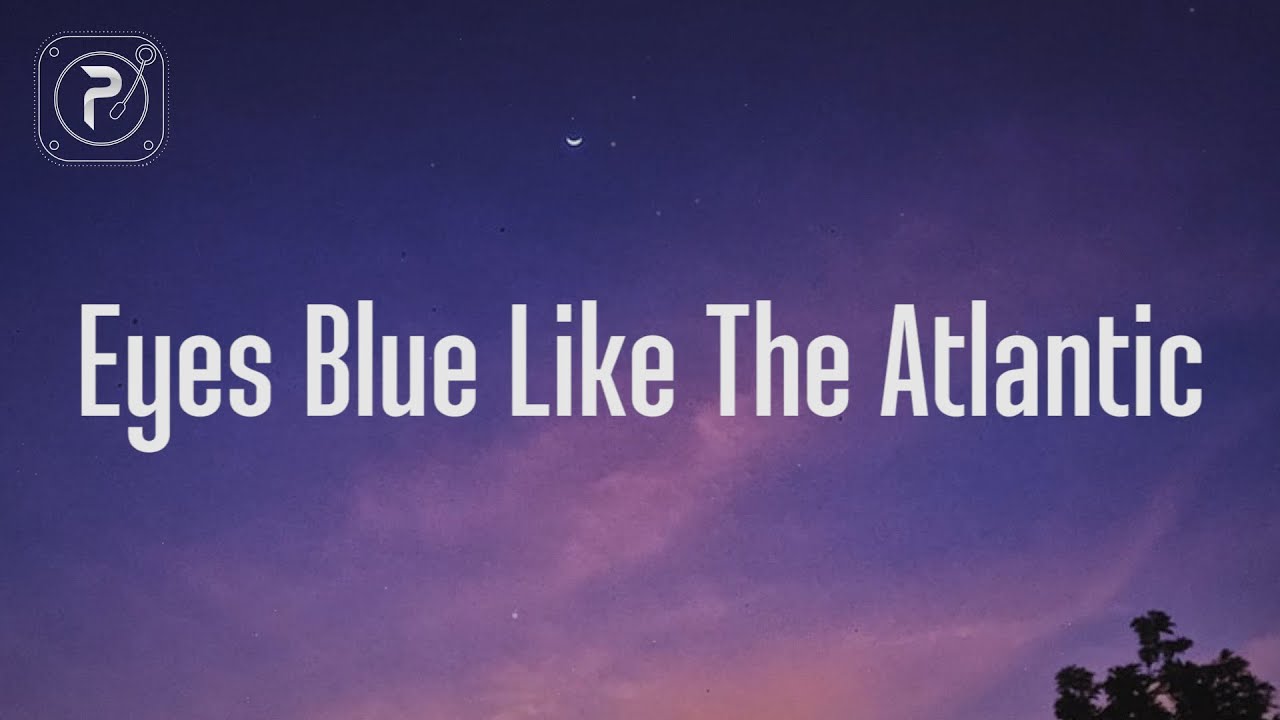 Like blue like the atlantic. Eyes Blue like the Atlantic. Eyes Blue like the Atlantic текст. Песня Eyes Blue like the Atlantic. Eyes Blue like the Atlantic перевод.