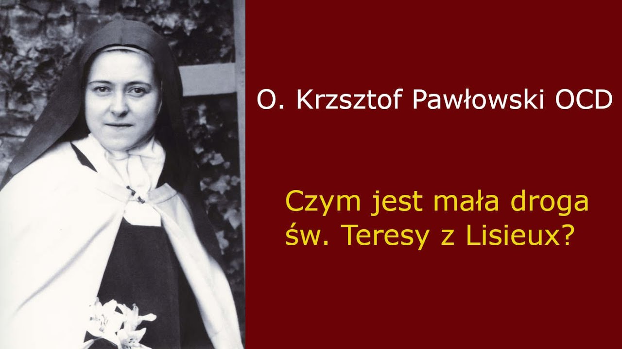 O. Krzysztof Pawłowski: Czym jest mała droga św  Teresy z Lisieux?