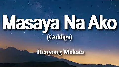 GOLDIGS -MASAYA NA AKO (LYRICS) Henyong Makata  -ang sakit sakit pala kapag naloko ka