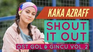 Kaka Azraff - Shout It Out (OST Gol & Gincu Vol. 2)