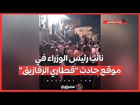 نائب رئيس الوزراء في موقع حادث قطاري الزقازيق وعدد ضحايا يصل إلى 49 شهود عيان يروون التفاصيل