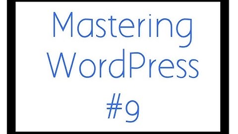Mastering WordPress - Video 9 -  How to Customize Your WordPress Dashboard