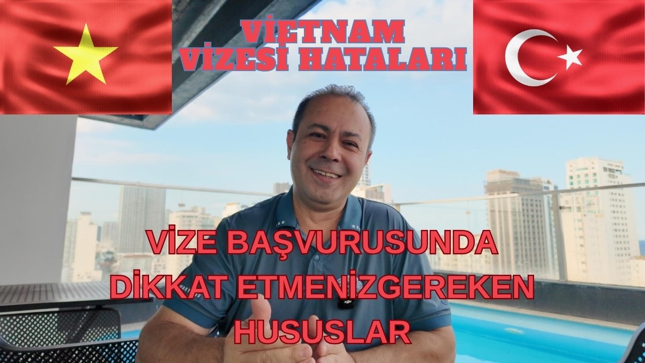 VİETNAM VİZESİNE BAŞVURURKEN DİKKAT EDİLMESİ GEREKEN EN BÜYÜK HUSUS NEDİR?  🇻🇳🇹🇷