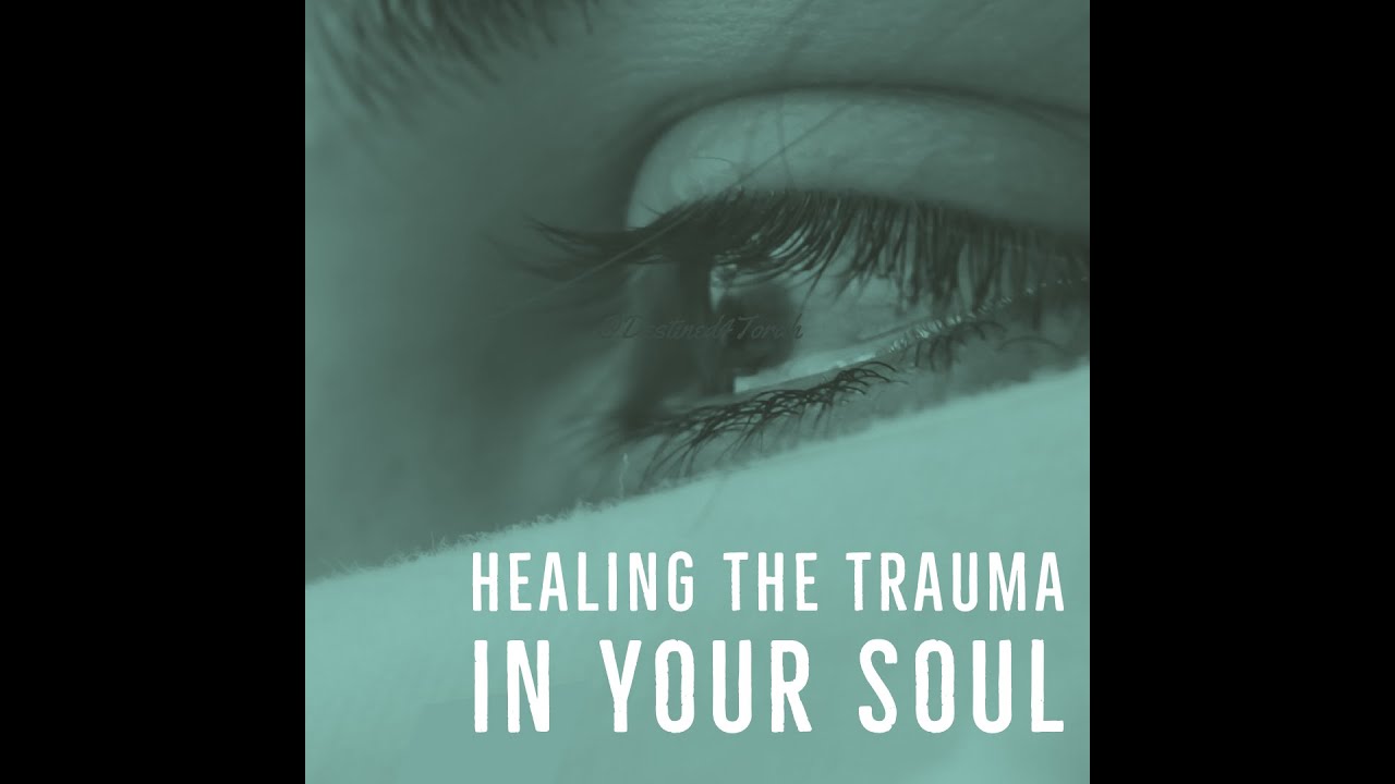 Healing the Trauma in Your Soul - YouTube