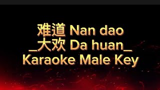 Nan dao 难道 (大欢 Da Huan)-Karaoke Male Key